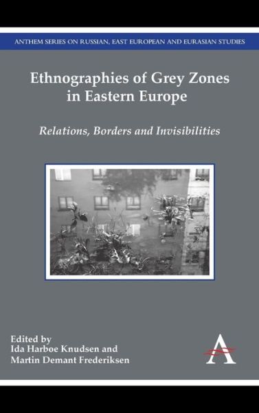 Cover for Ida Harboe Knudsen · Ethnographies of Grey Zones in Eastern Europe: Relations, Borders and Invisibilities - Anthem Series on Russian, East European and Eurasian Studies (Hardcover Book) (2015)