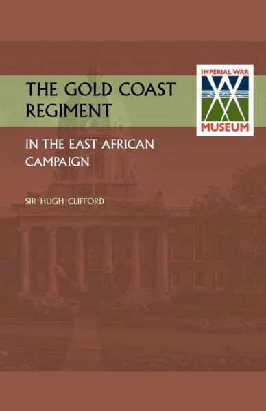 Cover for Sir K C M G Hugh Clifford · Gold Coast Regiment in the East African Campaign (Paperback Book) (2014)