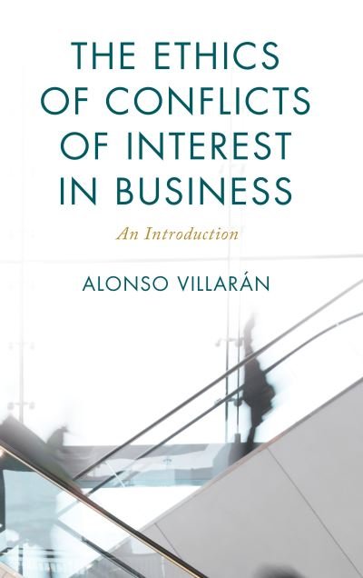 The Ethics of Conflicts of Interest in Business: An Introduction - On Ethics and Economics - Alonso Villaran - Bøger - Rowman & Littlefield International - 9781786616128 - September 21, 2021