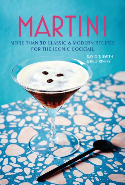 Cover for David T. Smith · Martini: More Than 30 Classic and Modern Recipes for the Iconic Cocktail (Hardcover Book) (2023)