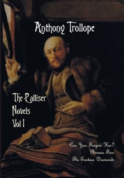 The Palliser Novels, Volume One, Including: Can You Forgive Her? Phineas Finn and the Eustace Diamonds - Anthony Trollope - Bøker - Benediction Classics - 9781789433128 - 23. november 2021