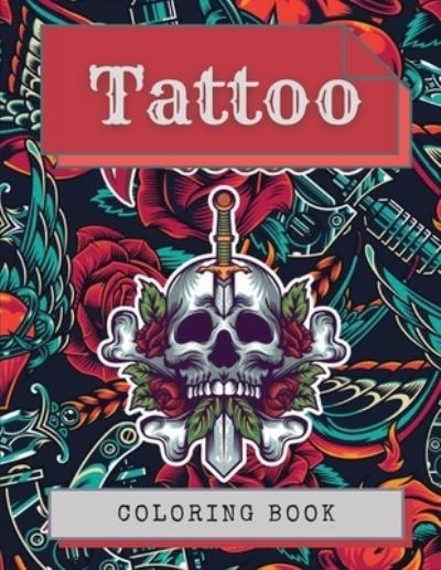 Cover for Kila Ballard · Tattoo Coloring Book: Amazing Tattoo Designs Such As Sugar Skulls, Hearts, Girls, Roses and More! (Paperback Book) (2021)