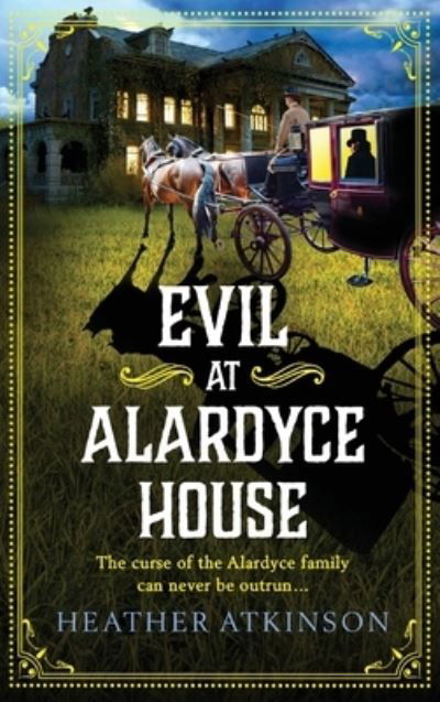 Cover for Heather Atkinson · Evil at Alardyce House: A page-turning historical mystery from Heather Atkinson - The Alardyce Series (Hardcover Book) (2023)