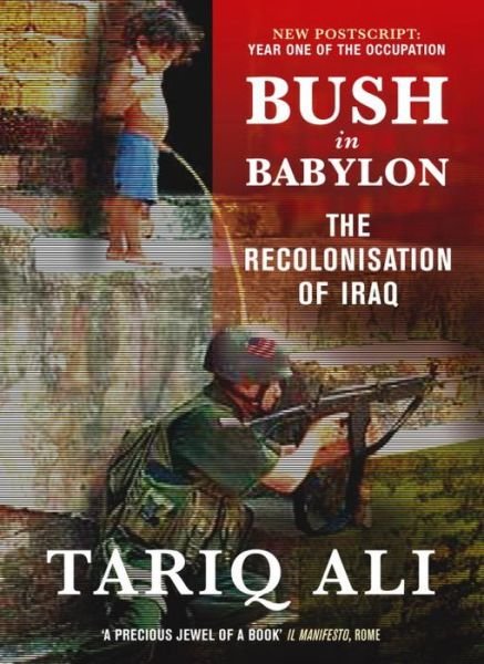 Bush in Babylon: The Recolonisation of Iraq - Tariq Ali - Livros - Verso Books - 9781844675128 - 17 de outubro de 2004