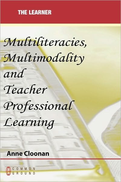 Multiliteracies, Multimodality and Teacher Professional Learning - Anne Cloonan - Bøker - Common Ground Publishing - 9781863357128 - 9. august 2010