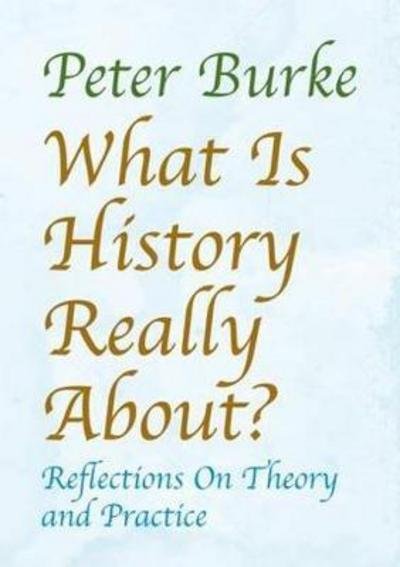 Cover for Peter Burke · What is History Really About?: Reflections On Theory and Practice (Paperback Book) (2018)