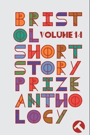 Cover for Bristol Short Story Prize Anthology Volume 14 - Bristol Short Story Prize Anthology (Paperback Book) (2021)