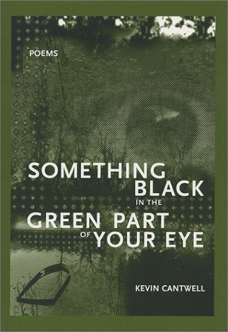 Something Black in the Green Part of Your Eye - First Book - Kevin Cantwell - Książki - Western Michigan University, New Issues  - 9781930974128 - 31 marca 2002