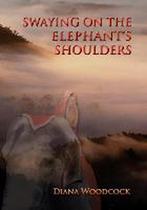 Cover for Diana Woodcock · Swaying on the Elephant's Shoulders (Pocketbok) (2011)