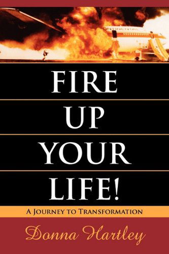 Cover for Donna Hartley · Fire Up Your Life: a Journey to Transformation (Paperback Book) (2011)