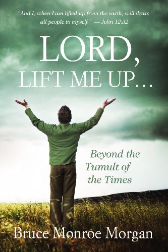 Cover for Bruce Monroe Morgan · Lord, Lift Me Up: Beyond the Tumult of the Times (Paperback Book) (2012)