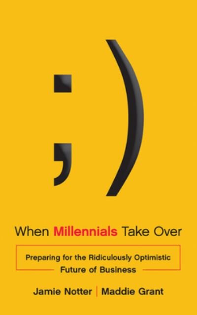 Cover for Jamie Notter · When Millennials Take Over: Preparing for the Ridiculously Optimistic Future of Business (Hardcover Book) (2015)
