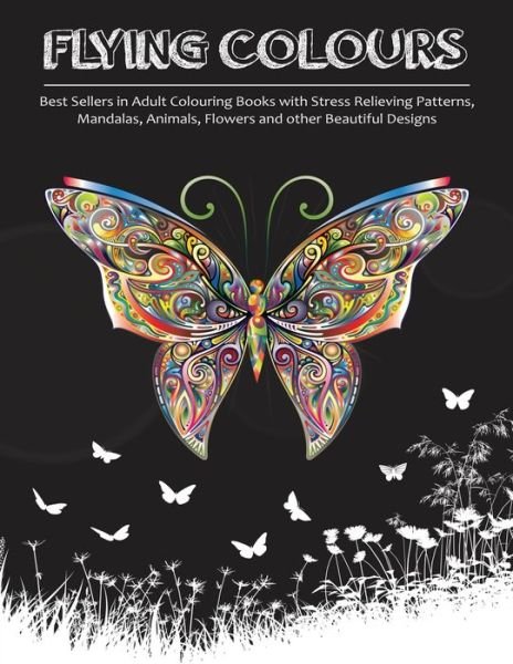Cover for Adult Colouring Books Group · Flying Colours!: Best Sellers in Adult Colouring Books with Stress Relieving Patterns, Mandalas, Animals, Flowers and other Beautiful Designs (Paperback Bog) (2016)