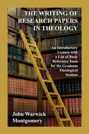 Cover for John Warwick Montgomery · Writing of Research Papers in Theology (Book) (2018)