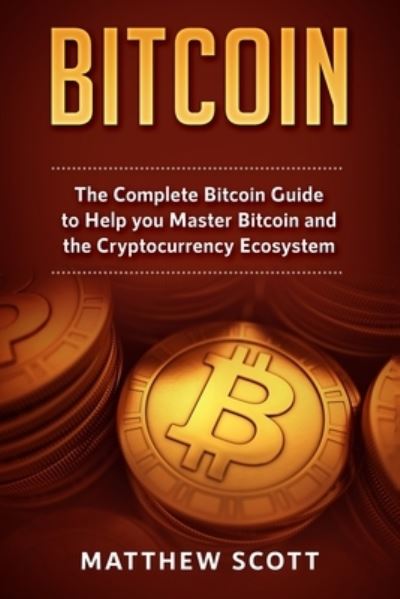 Cover for Matthew Scott · Bitcoin: The Complete Bitcoin Guide to Help you Master Bitcoin and the Crypto Currency Ecosystem (Paperback Bog) (2019)