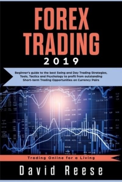 Cover for David Reese · Forex Trading: Beginner's guide to the best Swing and Day Trading Strategies, Tools, Tactics and Psychology to profit from outstanding Short-term Trading Opportunities on Currency Pairs - Trading Online for a Living (Paperback Book) (2019)