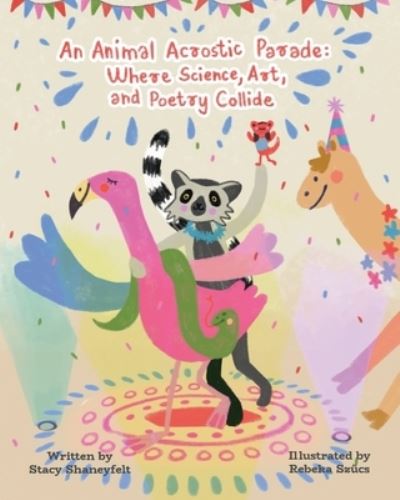 Cover for Stacy Shaneyfelt · Animal Acrostic Parade : Where Science, Art, and Poetry Collide (Book) (2021)