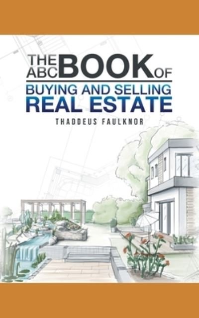 Cover for Thaddeus Faulknor · The ABC Book of Buying and Selling Real Estate (Paperback Bog) (2021)