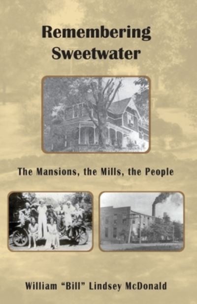 Cover for William (Bill) Lindsay McDonald · Remembering Sweetwater - the Mansions, the Mills, the People (Book) (2023)