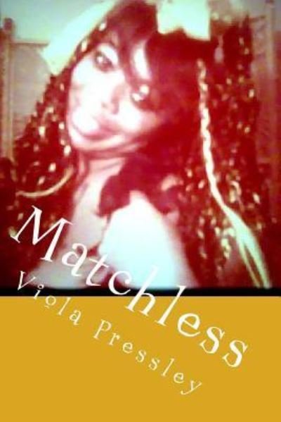 Matchless - Viola Pressley - Books - Createspace Independent Publishing Platf - 9781974068128 - July 31, 2017