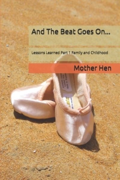 Cover for Mother Hen · And The Beat Goes On...: Lessons Learned Part 1 Family and Childhood - And the Beat Goes On... (Taschenbuch) (2018)