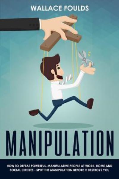 Manipulation - Wallace Foulds - Bücher - Createspace Independent Publishing Platf - 9781981352128 - 7. Dezember 2017