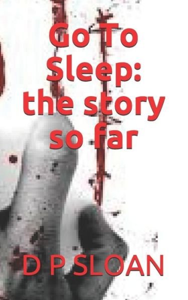 Cover for D P Sloan · Go To Sleep the story so far (Pocketbok) (2018)