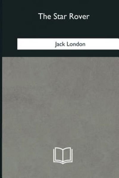 The Star Rover - Jack London - Livros - Createspace Independent Publishing Platf - 9781985383128 - 8 de março de 2018
