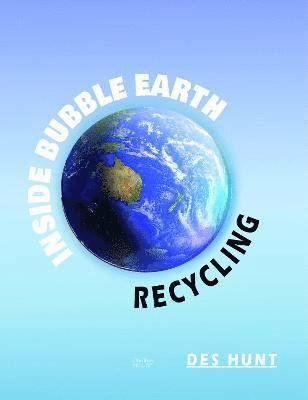 Cover for Des Hunt · Inside Bubble Earth: Recycling (Paperback Bog) (2022)