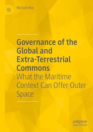 Cover for Michael Roe · Governance of the Global and Extra-Terrestrial Commons: What the Maritime Context Can Offer Outer Space (Hardcover Book) [2023 edition] (2023)