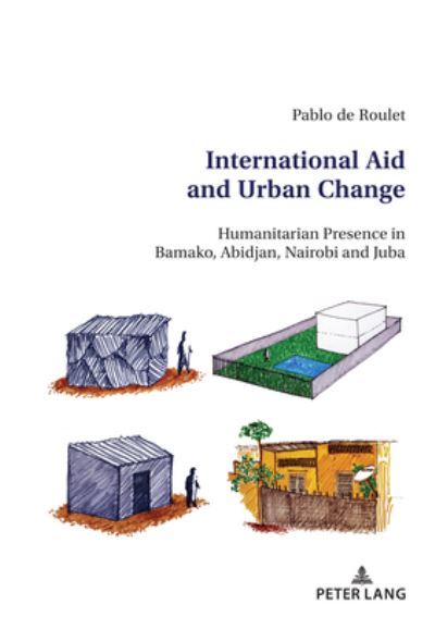Cover for Pablo De Roulet · International Aid and Urban Change: Humanitarian Presence in Bamako, Abidjan, Nairobi and Juba (Paperback Book) [New edition] (2022)