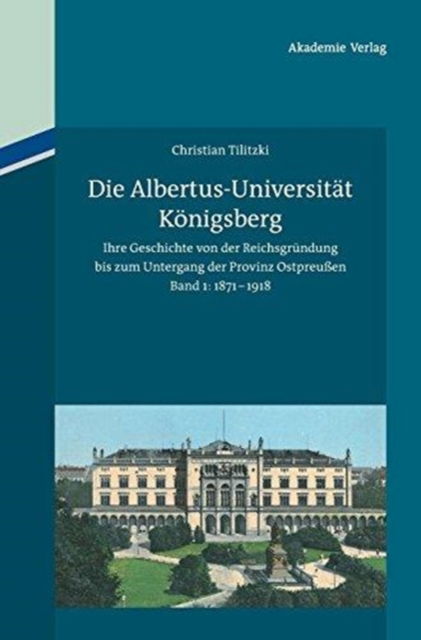 Cover for Christian Tilitzki · Die Albertus-Universitat Koenigsberg (Hardcover Book) (2012)