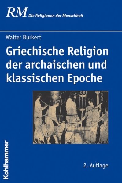 Cover for Walter Burkert · Griechische Religion Der Archaischen Und Klassischen Epoche (Die Religionen Der Menschheit) (German Edition) (Gebundenes Buch) [German, 2 Rev Exp edition] (2010)