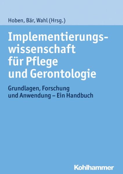 Implementierungswissenschaft F|r Pflege Und Gerontologie: Grundlagen, Forschung Und Anwendung - Ein Handbuch - Matthias Hoben - Books - Kohlhammer Verlag - 9783170226128 - November 11, 2015