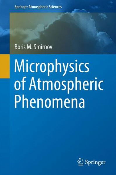 Boris M. Smirnov · Microphysics of Atmospheric Phenomena - Springer Atmospheric Sciences (Gebundenes Buch) [1st ed. 2017 edition] (2016)