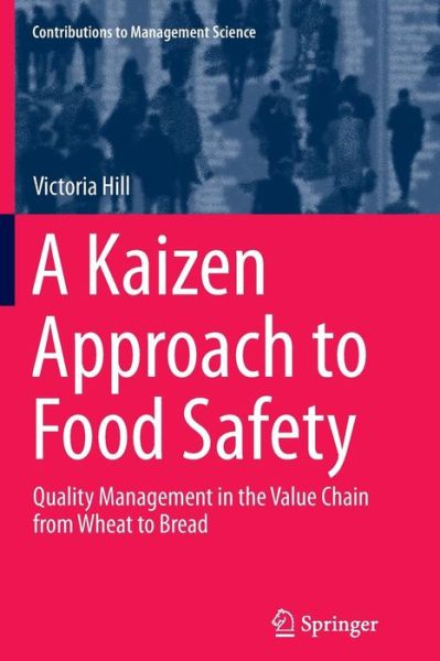 Cover for Victoria Hill · A Kaizen Approach to Food Safety: Quality Management in the Value Chain from Wheat to Bread - Contributions to Management Science (Pocketbok) [Softcover reprint of the original 1st ed. 2014 edition] (2016)