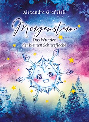 Cover for Alexandra Graf Heil · Morgenstern - Das Wunder der kleinen Schneeflocke (Book) (2022)