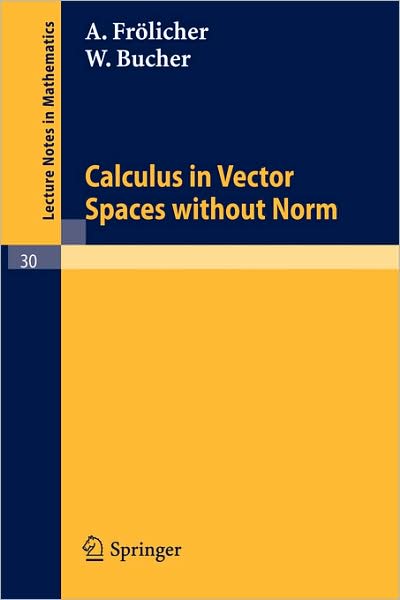 Calculus in Vector Spaces Without Norm - Lecture Notes in Mathematics - Alfred Frolicher - Books - Springer-Verlag Berlin and Heidelberg Gm - 9783540036128 - 1966