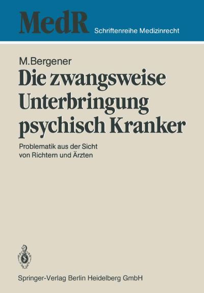 Cover for Manfred Bergener · Die Zwangsweise Unterbringung Psychisch Kranker: Problematik Aus Der Sicht Von Richtern Und AErzten - MedR Schriftenreihe Medizinrecht (Paperback Book) [German, 1 edition] (1986)