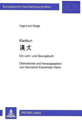 Kanbun: Ein Lehr- Und Uebungsbuch - Europaische Hochschulschriften. Reihe XXVII, Asiatische Und - Inge-Lore Kluge - Bøger - Peter Lang AG - 9783631314128 - 1. juni 1997