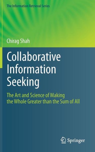 Cover for Chirag Shah · Collaborative Information Seeking: The Art and Science of Making the Whole Greater than the Sum of All - The Information Retrieval Series (Hardcover Book) [2012 edition] (2012)