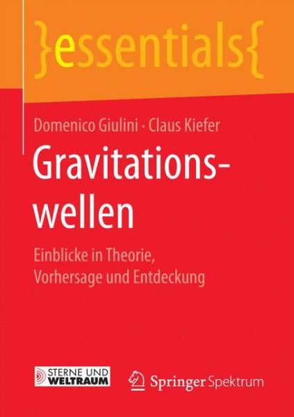 Cover for Giulini, Department of Physics Domenico (University of Freiburg) · Gravitationswellen: Einblicke in Theorie, Vorhersage Und Entdeckung - Essentials (Paperback Book) [1. Aufl. 2017 edition] (2016)