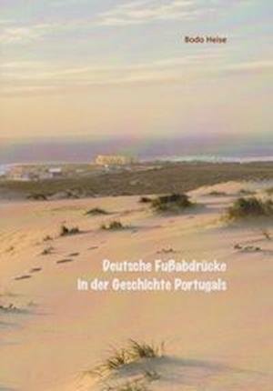 Cover for Bodo Heise · Deutsche Fußabdrücke in der Geschichte Portugals (Buch) (2022)
