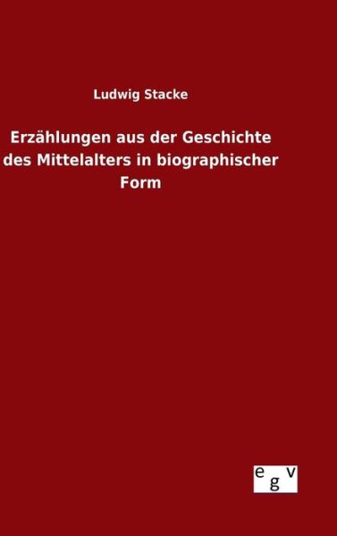 Cover for Ludwig Stacke · Erzahlungen Aus Der Geschichte Des Mittelalters in Biographischer Form (Hardcover Book) (2015)