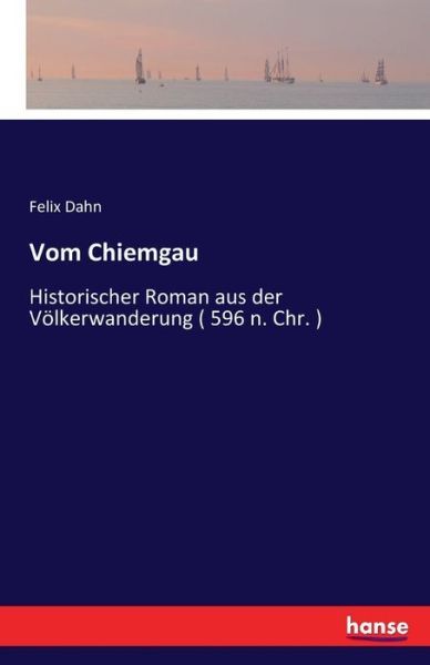 Vom Chiemgau: Historischer Roman aus der Voelkerwanderung ( 596 n. Chr. ) - Felix Dahn - Books - Hansebooks - 9783741192128 - July 17, 2020