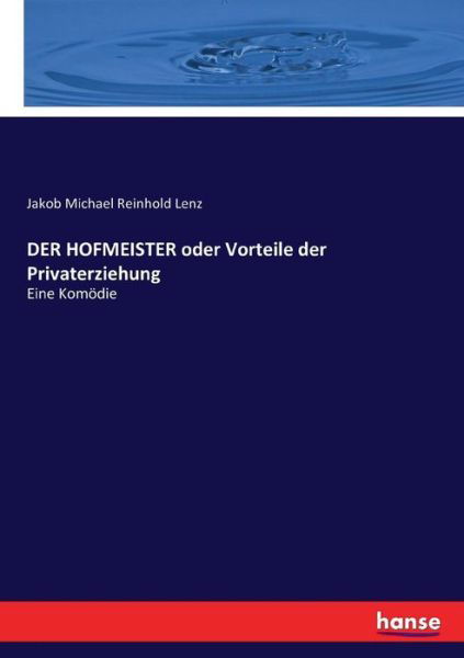 Cover for Jakob Michael Reinhold Lenz · DER HOFMEISTER oder Vorteile der Privaterziehung: Eine Komoedie (Paperback Book) (2017)