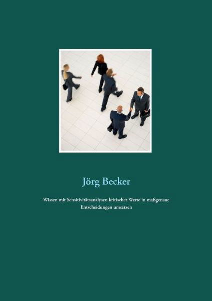 Cover for Joerg Becker · Wissen mit Sensitivitatsanalysen kritischer Werte in massgenaue Entscheidungen umsetzen (Pocketbok) (2018)