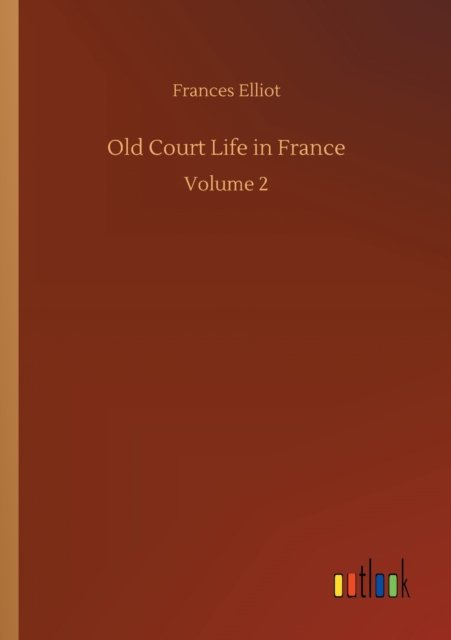 Cover for Frances Elliot · Old Court Life in France: Volume 2 (Pocketbok) (2020)