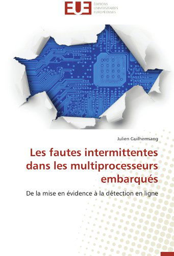 Cover for Julien Guilhemsang · Les Fautes Intermittentes Dans Les Multiprocesseurs Embarqués: De La Mise en Évidence À La Détection en Ligne (Paperback Book) [French edition] (2018)