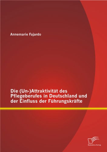 Cover for Annemarie Fajardo · Die (Un-)attraktivität Des Pflegeberufes in Deutschland Und Der Einfluss Der Führungskräfte (Paperback Book) [German edition] (2013)